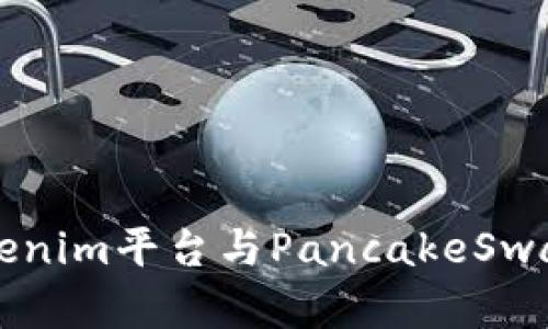 理解Tokenim平台与PancakeSwap的关系