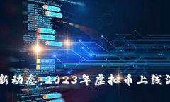 虚拟币最新动态：2023年虚拟币上线消息全解析