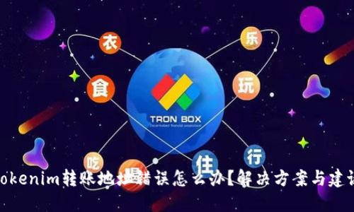 Tokenim转账地址错误怎么办？解决方案与建议