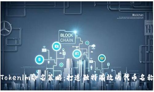 Tokenim命名策略：打造独特有效的代币名称
