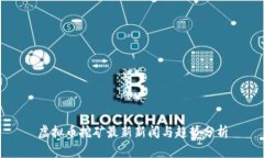 虚拟币挖矿最新新闻与趋势分析