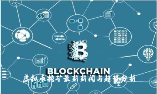 虚拟币挖矿最新新闻与趋势分析