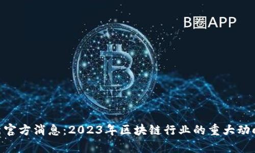 Tokenim最新官方消息：2023年区块链行业的重大动向与前景分析