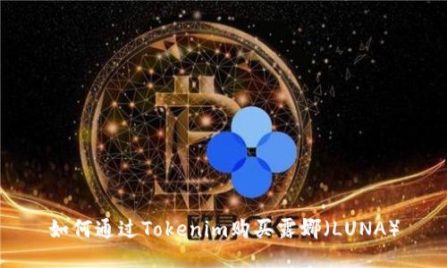 如何通过Tokenim购买露娜（LUNA）