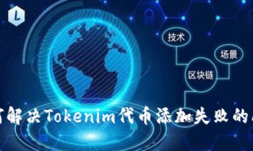 如何解决Tokenim代币添加失败的问题