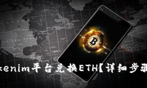 如何通过Tokenim平台兑换ETH？详细步骤与注意事项
