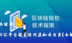 和关键词: 外汇平台能否进行虚拟币交易？全解析