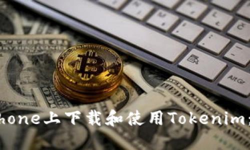 如何在iPhone上下载和使用Tokenim：全面指南