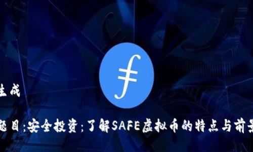 生成

题目：安全投资：了解SAFE虚拟币的特点与前景
