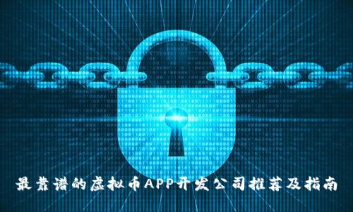 最靠谱的虚拟币APP开发公司推荐及指南