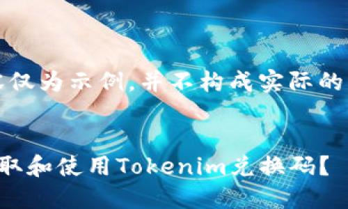 注：以下内容仅为示例，并不构成实际的兑换码信息。


如何安全获取和使用Tokenim兑换码？