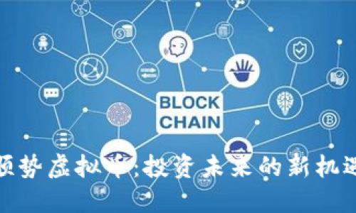 顺势虚拟币：投资未来的新机遇