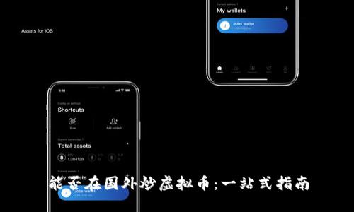 能否在国外炒虚拟币：一站式指南