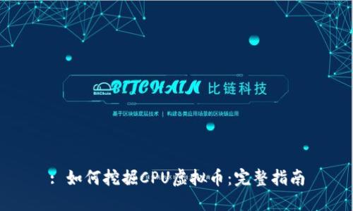 : 如何挖掘CPU虚拟币：完整指南