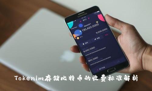 Tokenim存储比特币的收费标准解析