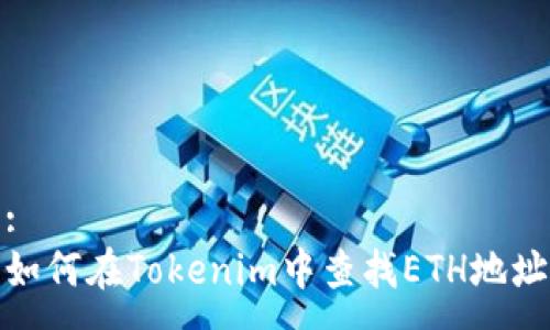:
如何在Tokenim中查找ETH地址