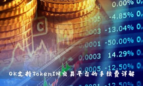 OK支持TokenIM交易平台的手续费详解