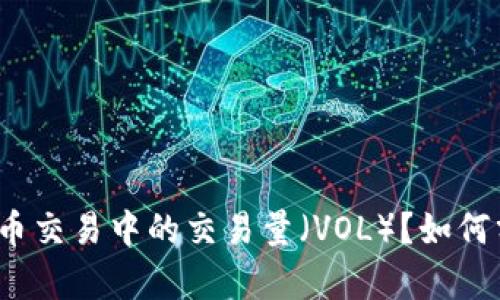 什么是虚拟币交易中的交易量（VOL）？如何分析和利用？