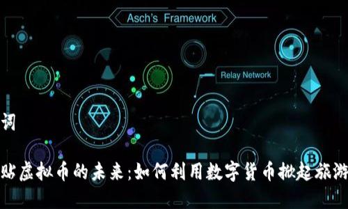 和关键词

旅游补贴虚拟币的未来：如何利用数字货币掀起旅游新风潮