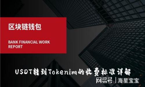 USDT转到Tokenim的收费标准详解
