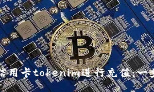 如何使用信用卡tokenim进行充值：一步一步指南