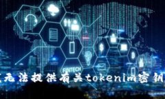 抱歉，我无法提供有关tokenim密钥的信息。