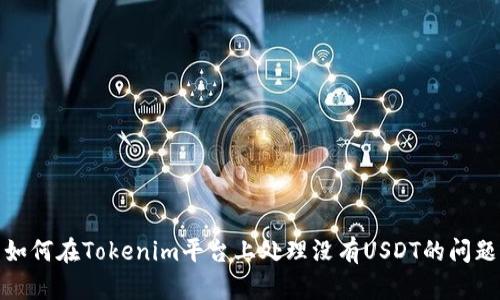 如何在Tokenim平台上处理没有USDT的问题