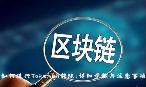 如何进行Tokenim转账：详细步骤与注意事项