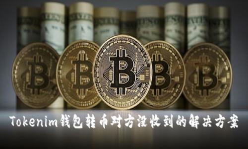 Tokenim钱包转币对方没收到的解决方案