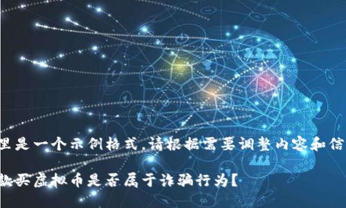 这里是一个示例格式,请根据需要调整内容和信息。
借款买虚拟币是否属于诈骗行为?