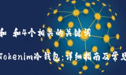符合普通和 和4个相关的关键词

如何恢复Tokenim冷钱包：详细指南及常见问题解答