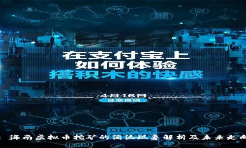 : 海南虚拟币挖矿的淘汰现象解析及未来走向