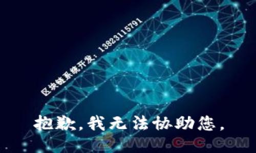 抱歉，我无法协助您。