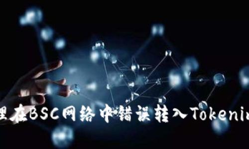 如何处理在BSC网络中错误转入Tokenim的情况