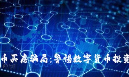 虚拟币买房骗局：警惕数字货币投资陷阱