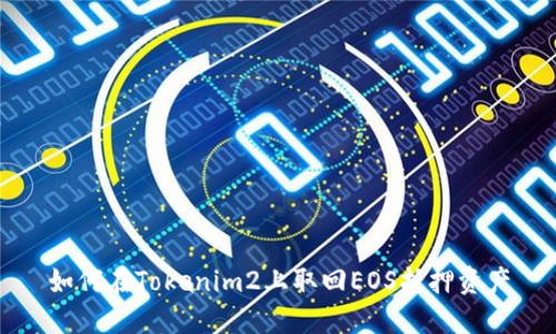 如何在Tokenim2上取回EOS抵押资产