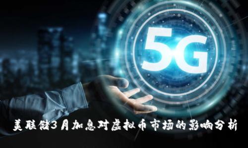 美联储3月加息对虚拟币市场的影响分析