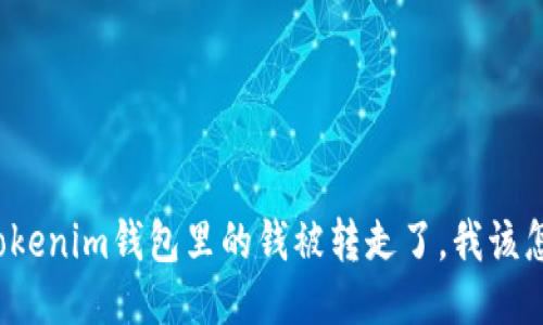 如果Tokenim钱包里的钱被转走了，我该怎么办？