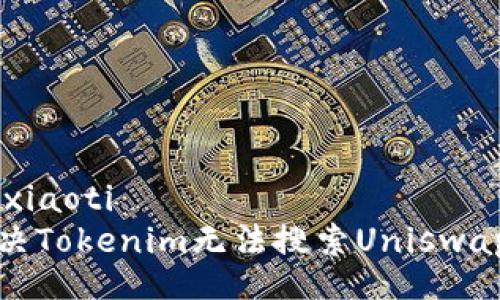 xiaoti/xiaoti
如何解决Tokenim无法搜索Uniswap的问题