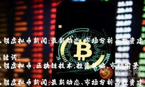 
无锡虚拟币新闻：最新动态、市场分析与投资建议

关键词：
无锡虚拟币，区块链技术，投资策略，市场前景

无锡虚拟币新闻：最新动态、市场分析与投资建议
