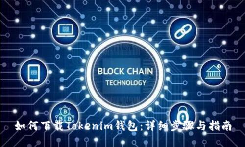 如何下载Tokenim钱包：详细步骤与指南