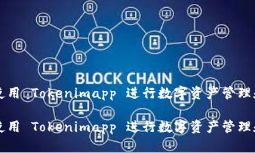 如何使用 Tokenimapp 进行数字资产管理和交易

如何使用 Tokenimapp 进行数字资产管理和交易