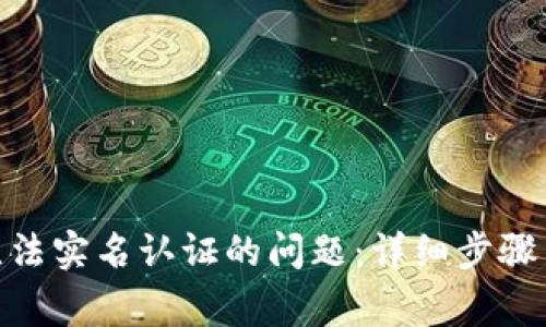解决Tokenim无法实名认证的问题:详细步骤与常见疑问解答