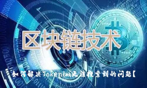 如何解决Tokenim无法搜索到的问题？