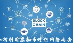 黑客如何利用虚拟币进行网络攻击与欺诈