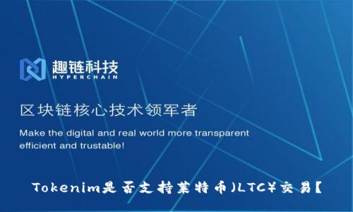 Tokenim是否支持莱特币（LTC）交易？