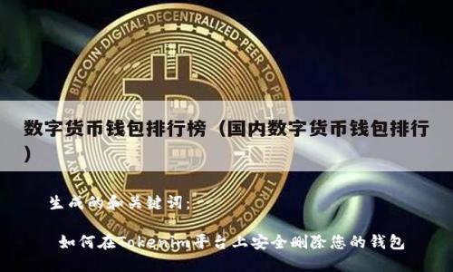 生成的和关键词：

 如何在Tokenim平台上安全删除您的钱包