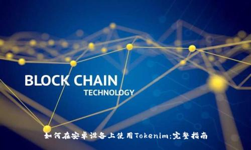 如何在安卓设备上使用Tokenim：完整指南