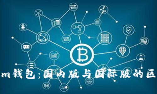 Tokenim钱包：国内版与国际版的区别详解