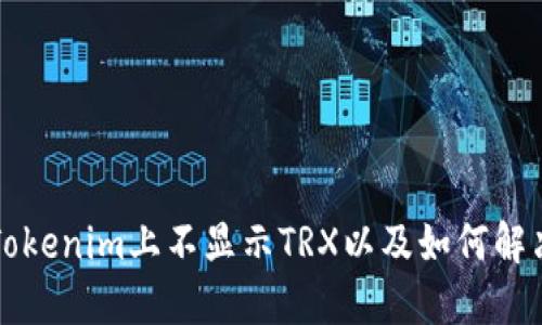 为什么在Tokenim上不显示TRX以及如何解决这一问题
